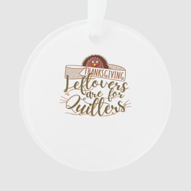 Leftovers Are For Quitters - Funny Thanksgiving Ornament (Front)