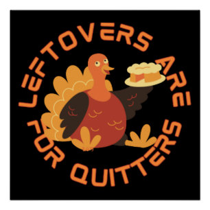LEFTOVERS ARE FOR QUITTERS funny thanksgiving Poster