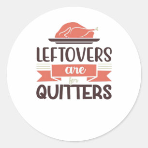 Leftovers Are For Quitters Funny Thanksgiving Quot Classic Round Sticker