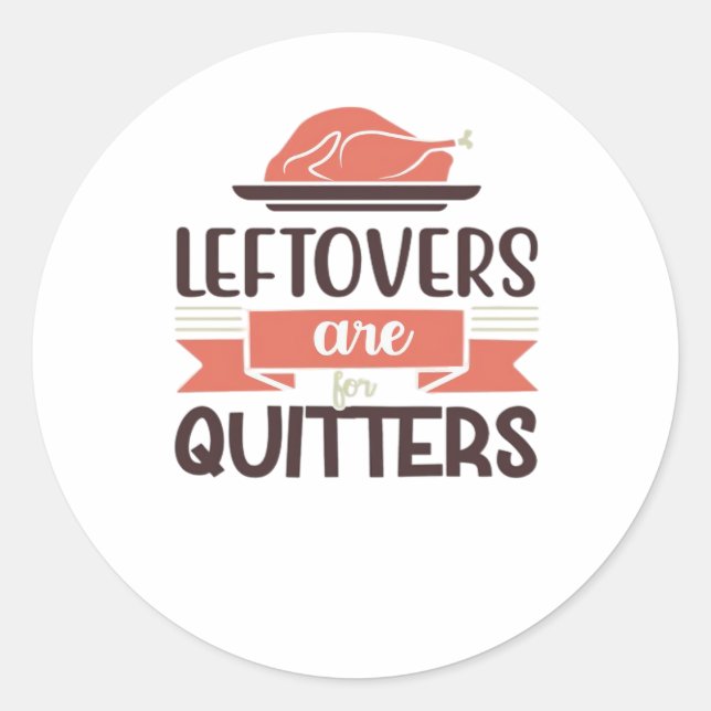 Leftovers Are For Quitters Funny Thanksgiving Quot Classic Round Sticker (Front)