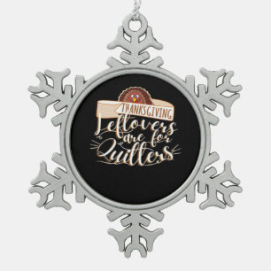 Leftovers Are For Quitters, Funny Thanksgiving Snowflake Pewter Christmas Ornament
