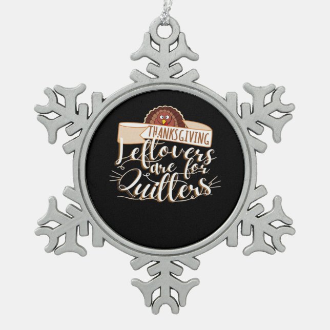 Leftovers Are For Quitters, Funny Thanksgiving Snowflake Pewter Christmas Ornament (Front)