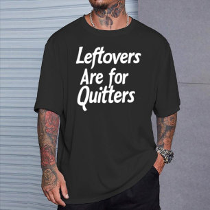 Leftovers Are for Quitters  Funny Thanksgiving  T-Shirt