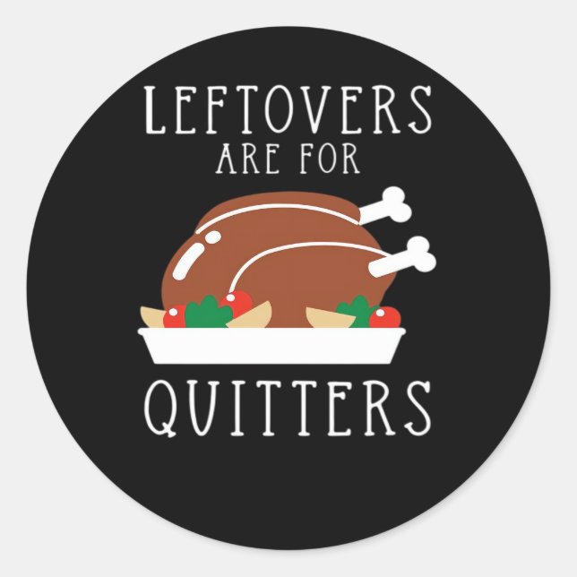 Leftovers Are For Quitters - Funny Thanksgiving Tu Classic Round Sticker (Front)