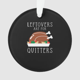 Leftovers Are For Quitters - Funny Thanksgiving Tu Ornament