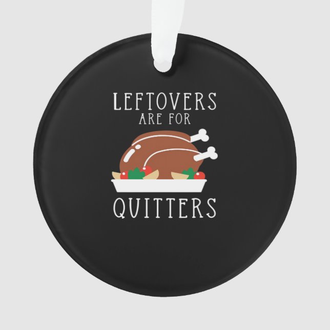 Leftovers Are For Quitters - Funny Thanksgiving Tu Ornament (Front)