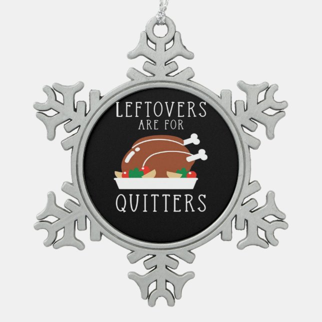 Leftovers Are For Quitters - Funny Thanksgiving Tu Snowflake Pewter Christmas Ornament (Front)