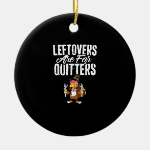 Leftovers Are For Quitters Funny Thanksgiving Turk Ceramic Tree Decoration