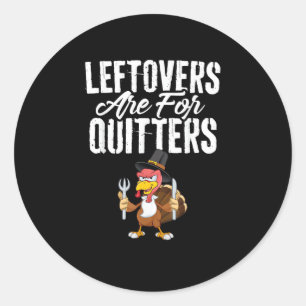Leftovers Are For Quitters Funny Thanksgiving Turk Classic Round Sticker