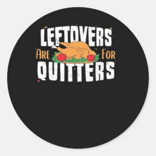 Leftovers Are For Quitters Funny Thanksgiving Turk Classic Round Sticker