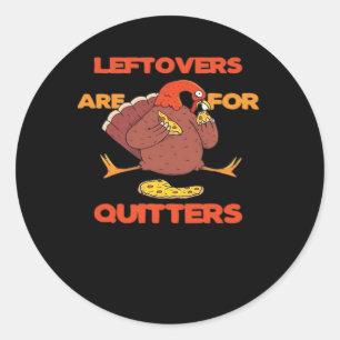 Leftovers Are For Quitters Funny Thanksgiving Turk Classic Round Sticker