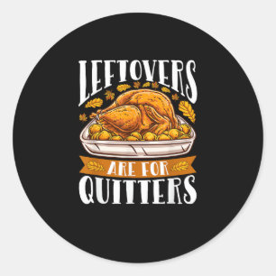 Leftovers Are For Quitters Funny Thanksgiving Turk Classic Round Sticker