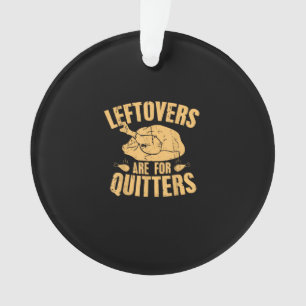 Leftovers Are For Quitters Funny Thanksgiving Turk Ornament