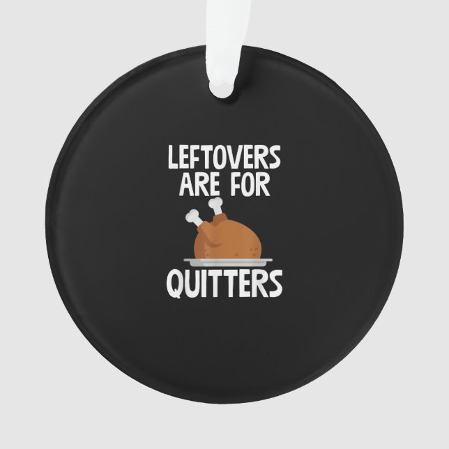 Leftovers Are For Quitters Funny Thanksgiving Turk Ornament (Front)