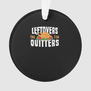 Leftovers Are For Quitters Funny Thanksgiving Turk Ornament