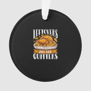 Leftovers Are For Quitters Funny Thanksgiving Turk Ornament
