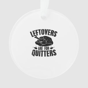 Leftovers Are For Quitters Funny Thanksgiving Turk Ornament