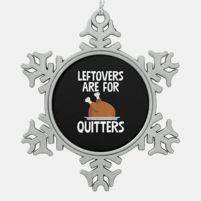 Leftovers Are For Quitters Funny Thanksgiving Turk Snowflake Pewter Christmas Ornament (Front)