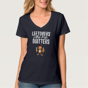 Leftovers Are For Quitters Funny Thanksgiving Turk T-Shirt
