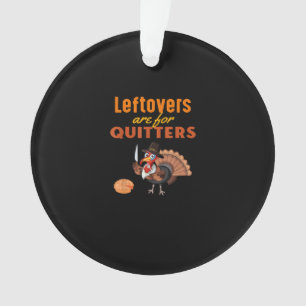 Leftovers Are For Quitters Funny Turkey Thanksgivi Ornament