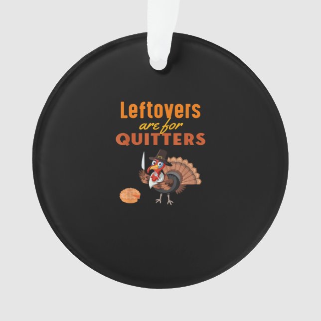 Leftovers Are For Quitters Funny Turkey Thanksgivi Ornament (Front)