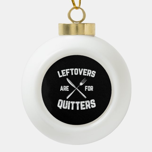 Leftovers Are For Quitters Gobble Funny Thanksgivi Ceramic Ball Christmas Ornament (Front)