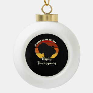 Leftovers Are For Quitters - Happy Thanksgiving Ceramic Ball Christmas Ornament