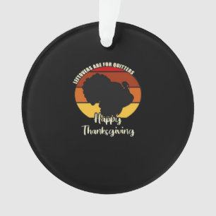 Leftovers Are For Quitters - Happy Thanksgiving Ornament