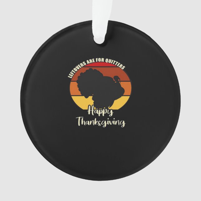 Leftovers Are For Quitters - Happy Thanksgiving Ornament (Front)