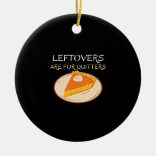 Leftovers Are For Quitters Pie Classic Funny Trend Ceramic Tree Decoration