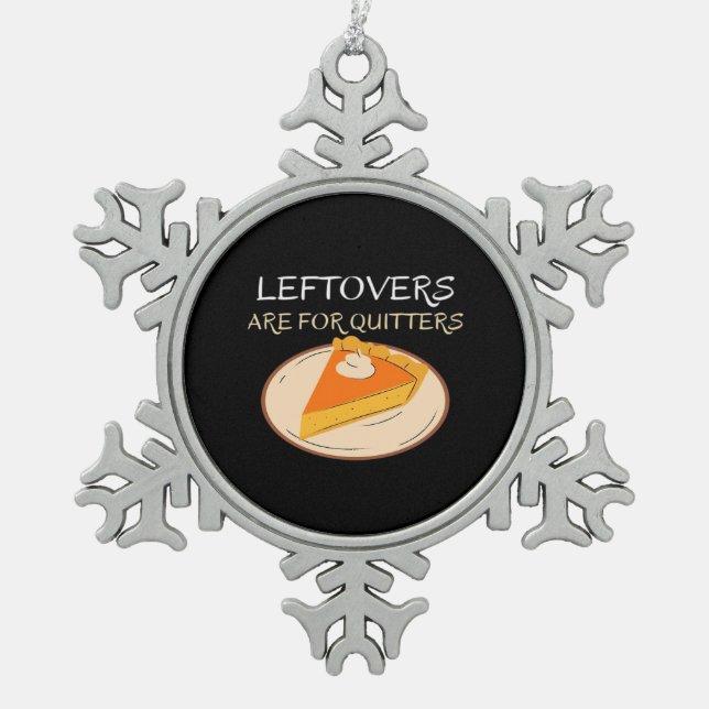 Leftovers Are For Quitters Pie Classic Funny Trend Snowflake Pewter Christmas Ornament (Front)