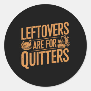 Leftovers Are For Quitters Shirt Funny Thanksgivin Classic Round Sticker