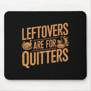 Leftovers Are For Quitters Shirt Funny Thanksgivin Mouse Mat