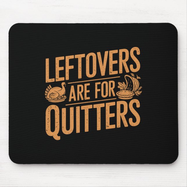 Leftovers Are For Quitters Shirt Funny Thanksgivin Mouse Mat (Front)