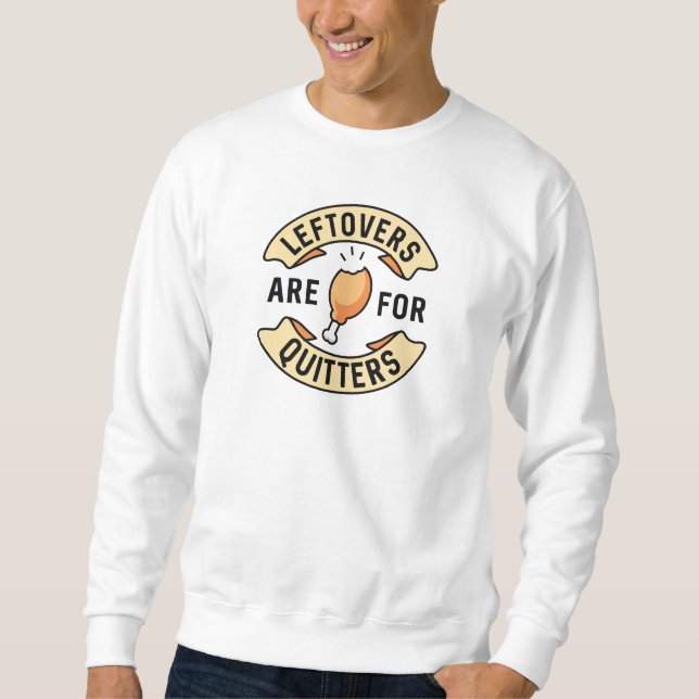 Leftovers Are For Quitters Sweatshirt (Front)