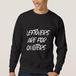 Leftovers Are For Quitters Sweatshirt