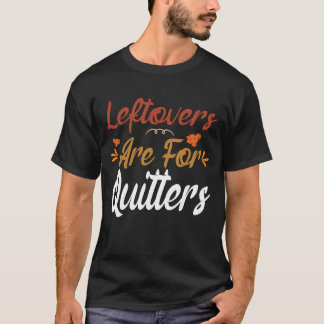 Leftovers Are For Quitters T-Shirt
