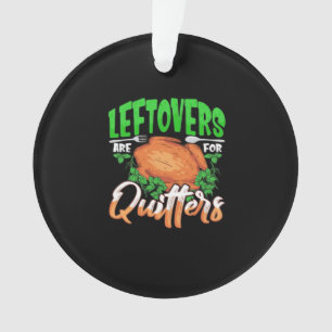 Leftovers Are For Quitters - Thanksgiving Christma Ornament