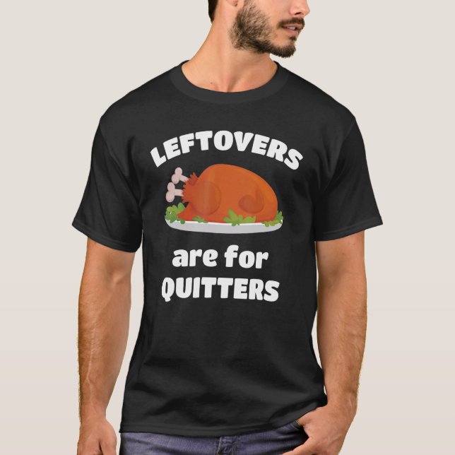 Leftovers Are For Quitters Thanksgiving Christmas  T-Shirt (Front)