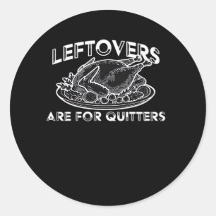 Leftovers Are For Quitters - Thanksgiving Classic Round Sticker