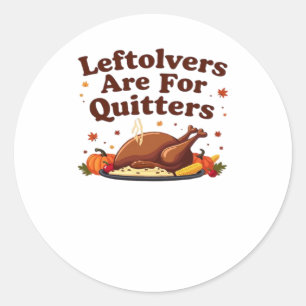 Leftovers Are For Quitters - Thanksgiving Day Clas Classic Round Sticker