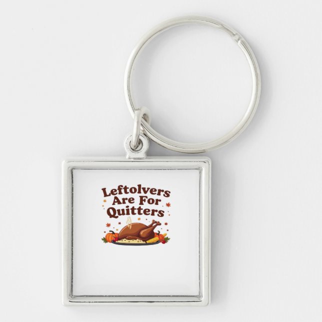 Leftovers Are For Quitters - Thanksgiving Day Clas Key Ring (Front)