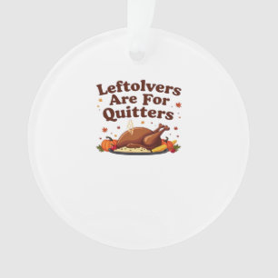 Leftovers Are For Quitters - Thanksgiving Day Clas Ornament