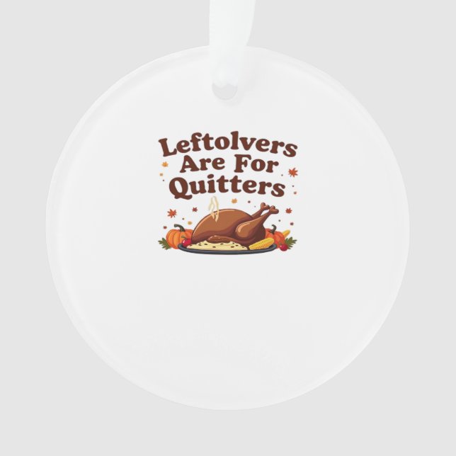 Leftovers Are For Quitters - Thanksgiving Day Clas Ornament (Front)