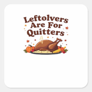 Leftovers Are For Quitters - Thanksgiving Day Clas Square Sticker
