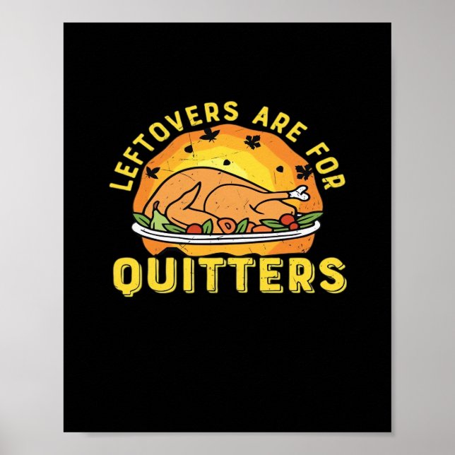 Leftovers Are For Quitters Thanksgiving Day Dinner Poster (Front)