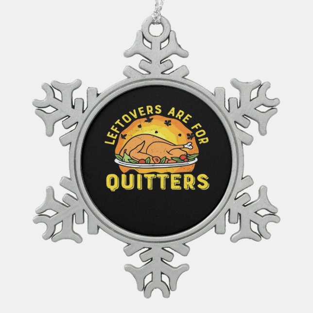 Leftovers Are For Quitters Thanksgiving Day Dinner Snowflake Pewter Christmas Ornament (Front)