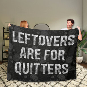 Leftovers Are For Quitters Thanksgiving Day Fleece Blanket