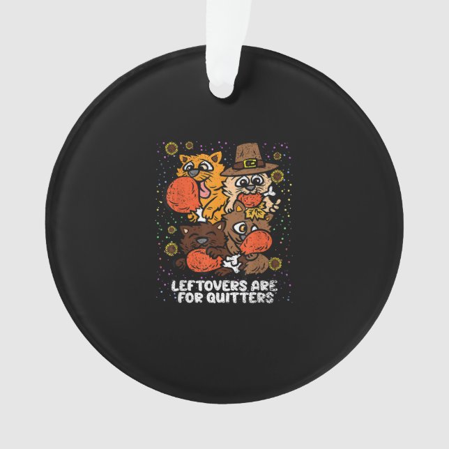 Leftovers Are For Quitters Thanksgiving Day Funny  Ornament (Front)