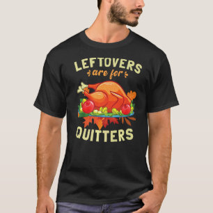 Leftovers Are For Quitters Thanksgiving Day Turke T-Shirt